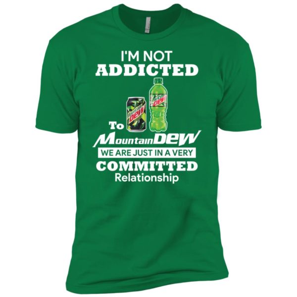 I'm not addicted to Mountain Dew we are just in a very committed relationshi shirt