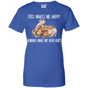 Pigs Makes Me Happy Humans Make My Head Hurt Shirt