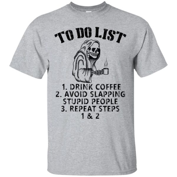 To Do List Drink Coffee Avoid Slapping Stupid People Repeat Steps Shirt