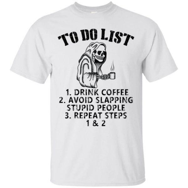 To Do List Drink Coffee Avoid Slapping Stupid People Repeat Steps Shirt