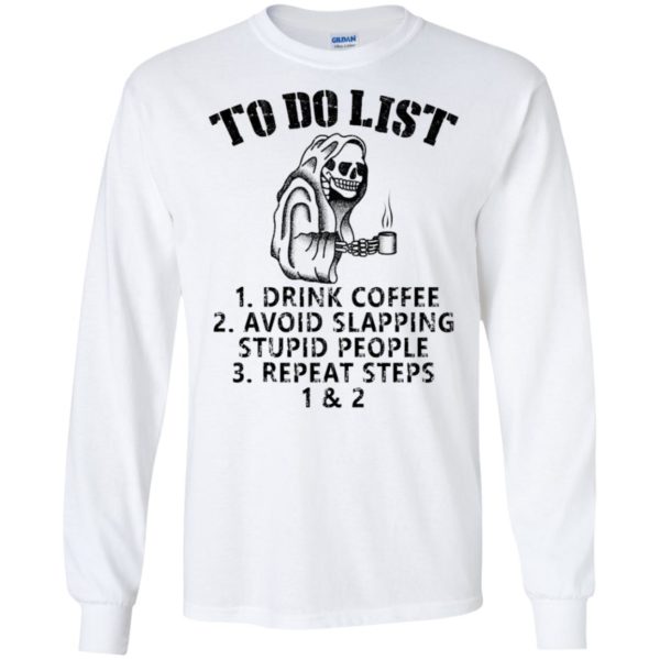 To Do List Drink Coffee Avoid Slapping Stupid People Repeat Steps Shirt