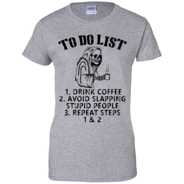 To Do List Drink Coffee Avoid Slapping Stupid People Repeat Steps Shirt