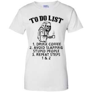 To Do List Drink Coffee Avoid Slapping Stupid People Repeat Steps Shirt