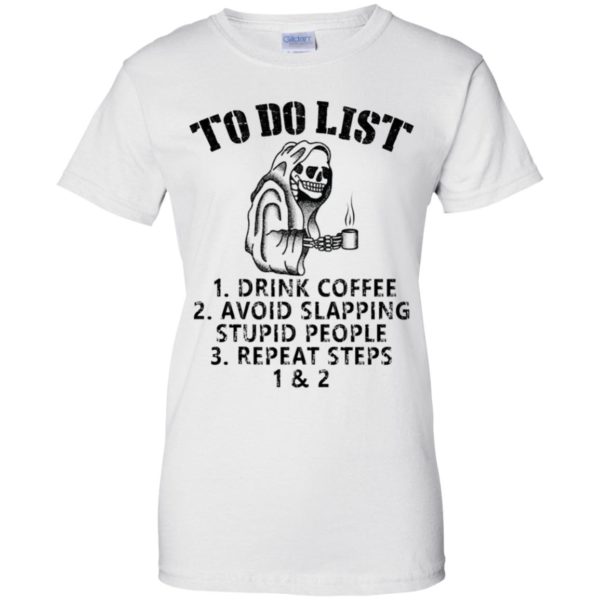 To Do List Drink Coffee Avoid Slapping Stupid People Repeat Steps Shirt