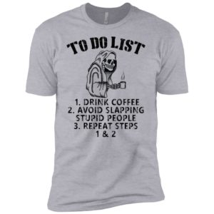 To Do List Drink Coffee Avoid Slapping Stupid People Repeat Steps Shirt