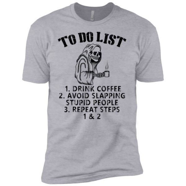 To Do List Drink Coffee Avoid Slapping Stupid People Repeat Steps Shirt