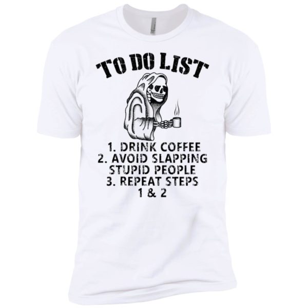 To Do List Drink Coffee Avoid Slapping Stupid People Repeat Steps Shirt