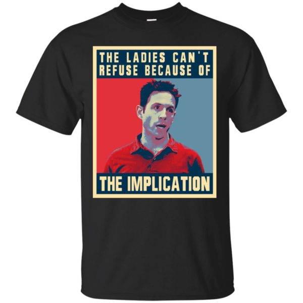 The Ladies Can’t Refuse Because Of The Implication Shirt