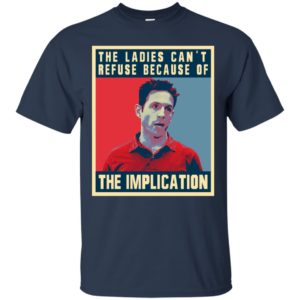 The Ladies Can’t Refuse Because Of The Implication Shirt image The Ladies Can’t Refuse Because Of The Implication Shirt