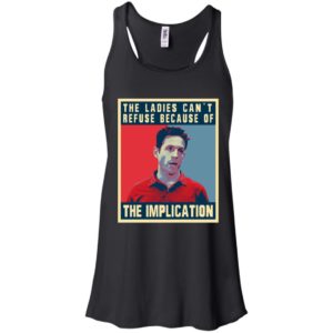 The Ladies Can’t Refuse Because Of The Implication Shirt image The Ladies Can’t Refuse Because Of The Implication Shirt