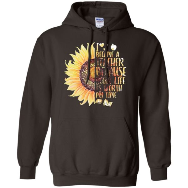 Sunflower I Became A Teacher Because Your Life Is Worth My Time Shirt