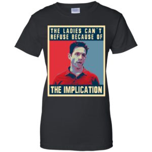 The Ladies Can’t Refuse Because Of The Implication Shirt image The Ladies Can’t Refuse Because Of The Implication Shirt