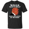 Walls Won’t Help When The Enemy Is Within Funny Trump Shirt