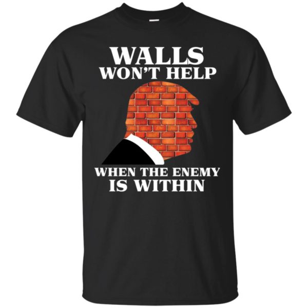 Walls Won't Help When The Enemy Is Within Funny Trump Shirt