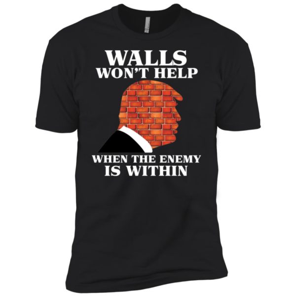 Walls Won't Help When The Enemy Is Within Funny Trump Shirt