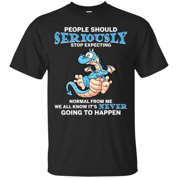 People Should Seriously Stop Expecting Normal From Me Shirt