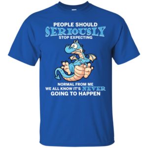 People Should Seriously Stop Expecting Normal From Me Shirt image People Should Seriously Stop Expecting Normal From Me Shirt