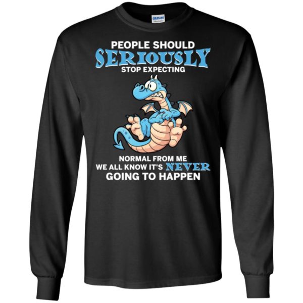 People Should Seriously Stop Expecting Normal From Me Shirt