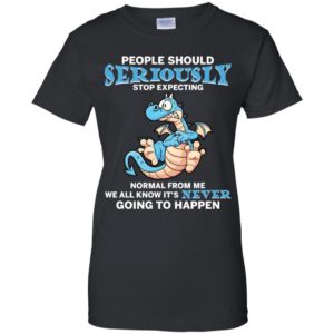 People Should Seriously Stop Expecting Normal From Me Shirt image People Should Seriously Stop Expecting Normal From Me Shirt