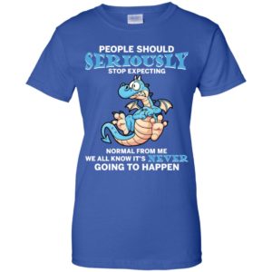 People Should Seriously Stop Expecting Normal From Me Shirt image People Should Seriously Stop Expecting Normal From Me Shirt