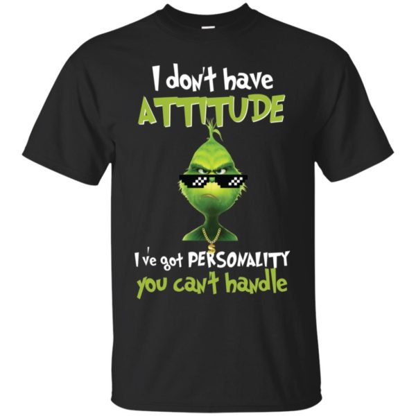 Grinch I Don’t Have Attitude I’ve Got Personality You Can’t Handle Shirt