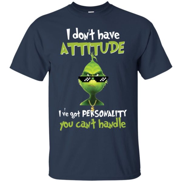 Grinch I Don’t Have Attitude I’ve Got Personality You Can’t Handle Shirt