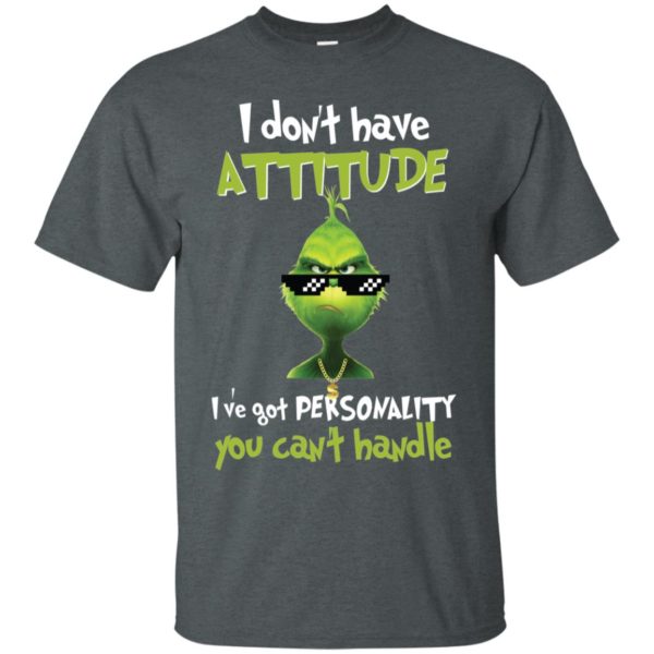 Grinch I Don’t Have Attitude I’ve Got Personality You Can’t Handle Shirt