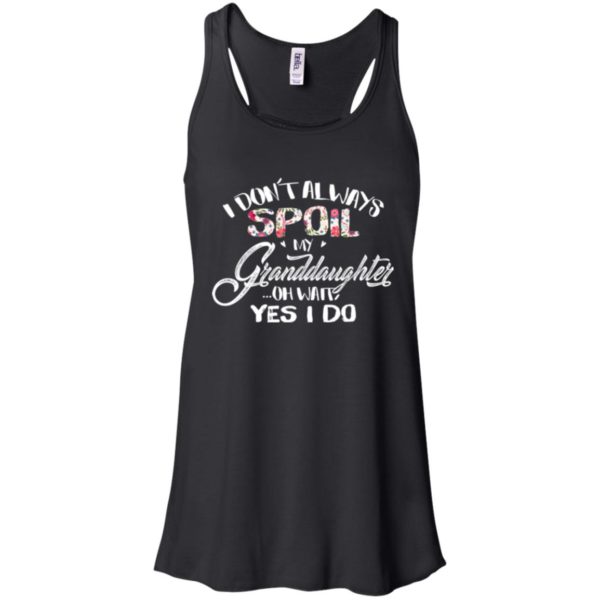 I Don't Always Spoil My Granddaughter Oh Wait Yes I Do Shirt