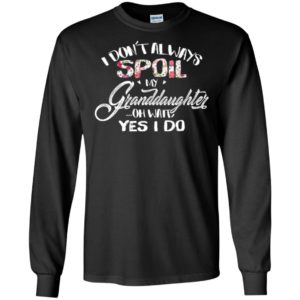 I Don't Always Spoil My Granddaughter Oh Wait Yes I Do Shirt