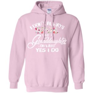 I Don't Always Spoil My Granddaughter Oh Wait Yes I Do Shirt