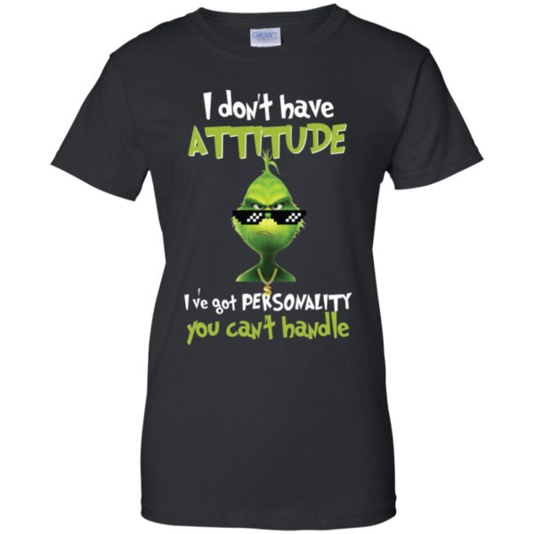 Grinch I Don’t Have Attitude I’ve Got Personality You Can’t Handle Shirt