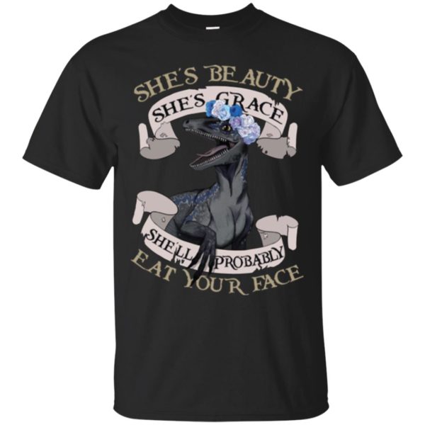 She's Beauty She's Grace She'll Probably Eat Your Face Shirt