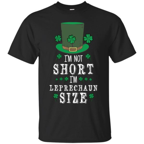 I'm Not Short I'm Leprechaun Size St Patricks Day Shirt
