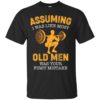 Assuming I Was Like Most Old Men Was Your First Mistake Shirt