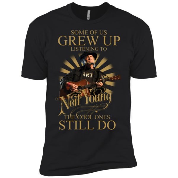 Some Of Us Grew Up Listening To Neil Young The Cool Ones Still Do Shirt