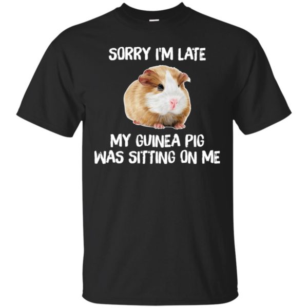 Sorry I'm Late My Guinea Pig Was Sitting On Me Shirt