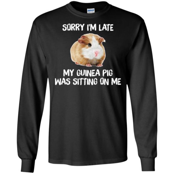 Sorry I'm Late My Guinea Pig Was Sitting On Me Shirt