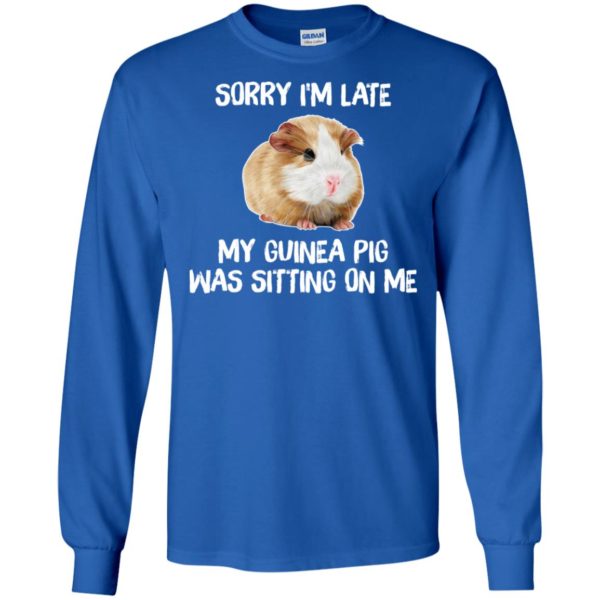 Sorry I'm Late My Guinea Pig Was Sitting On Me Shirt
