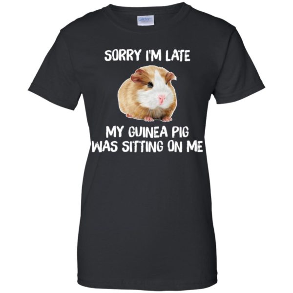 Sorry I'm Late My Guinea Pig Was Sitting On Me Shirt