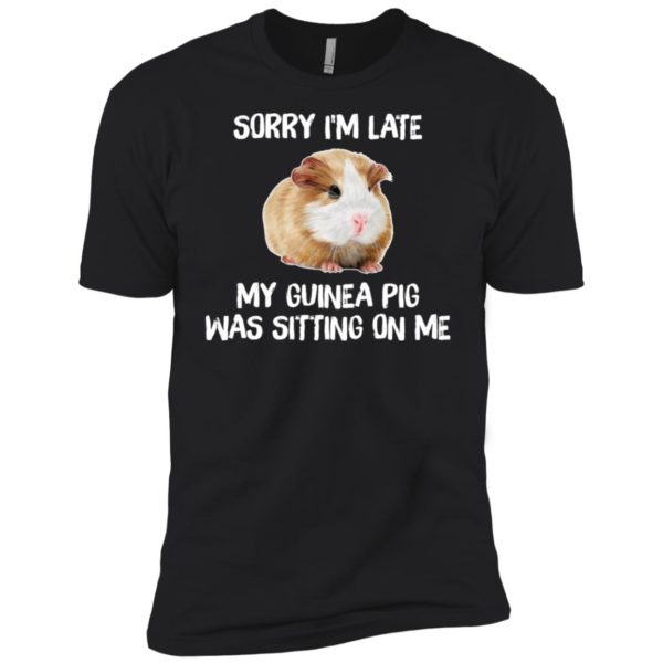 Sorry I'm Late My Guinea Pig Was Sitting On Me Shirt