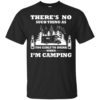 There’s No Such Thing As Too Early To Drink When I’m Camping Shirt