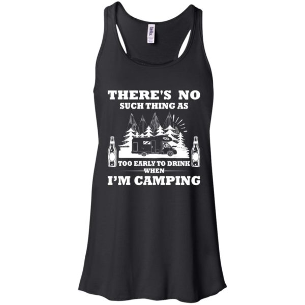 There's No Such Thing As Too Early To Drink When I'm Camping Shirt