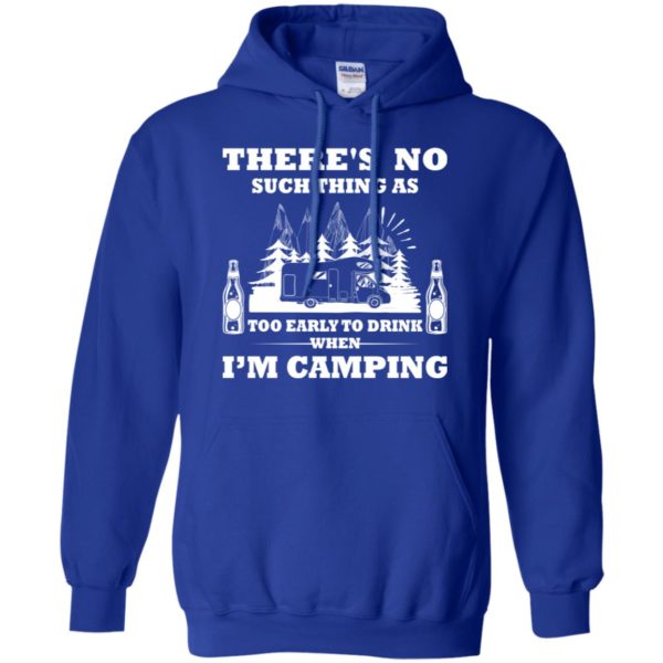 There's No Such Thing As Too Early To Drink When I'm Camping Shirt