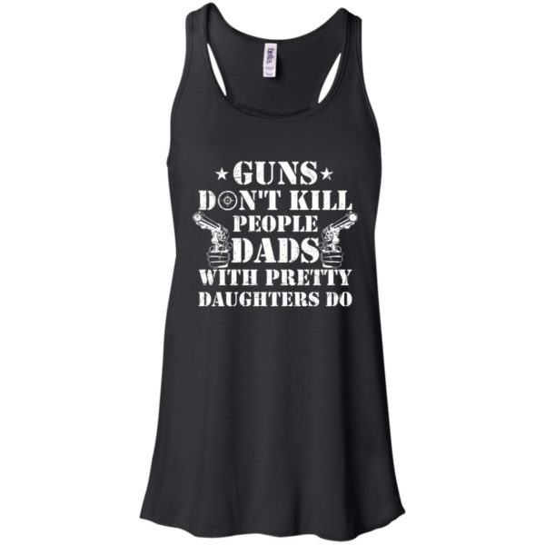 Guns Don't Kill People, Dads With Pretty Daughters Do Shirt
