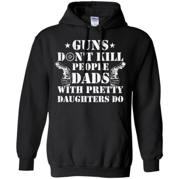 Guns Don't Kill People, Dads With Pretty Daughters Do Shirt
