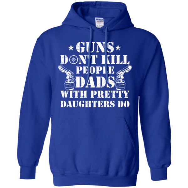 Guns Don't Kill People, Dads With Pretty Daughters Do Shirt