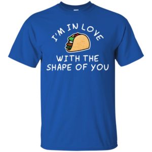 I'm in Love with the Shape of You Taco Shirt