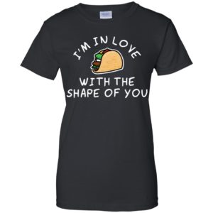 I'm in Love with the Shape of You Taco Shirt