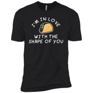 I'm in Love with the Shape of You Taco Shirt