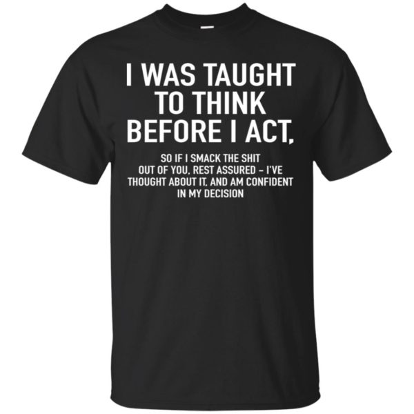 I Was Taught To Think Before I Act Shirt